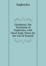 Gtrahniai. the Trachini of Sophocles, with Short Engl. Notes for the Use of Schools