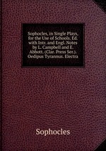 Sophocles, in Single Plays, for the Use of Schools. Ed. with Intr. and Engl. Notes by L. Campbell and E. Abbott. (Clar. Press Ser.). Oedipus Tyrannus. Electra