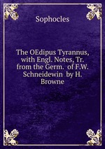 The OEdipus Tyrannus, with Engl. Notes, Tr. from the Germ. of F.W. Schneidewin by H. Browne