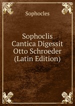 Sophoclis Cantica Digessit Otto Schroeder (Latin Edition)