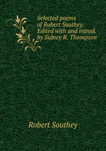 Selected poems of Robert Southey. Edited with and introd. by Sidney R. Thompson