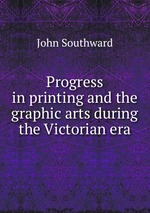 Progress in printing and the graphic arts during the Victorian era