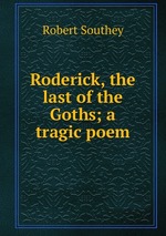 Roderick, the last of the Goths; a tragic poem