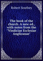 The book of the church. A new ed., with notes from the "Vindiciae Ecclesiae Anglicanae"