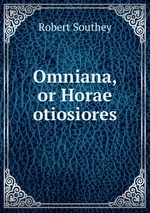 Omniana, or Horae otiosiores