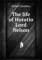 The life of Horatio Lord Nelson