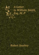 A Letter to William Smith, Esq. M. P