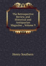 The Retrospective Review, and Historical and Antiquarian Magazine ., Volume 9