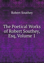 The Poetical Works of Robert Southey, Esq, Volume 1