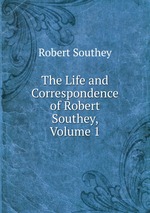 The Life and Correspondence of Robert Southey, Volume 1
