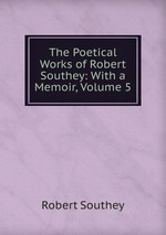 The Poetical Works of Robert Southey: With a Memoir, Volume 5