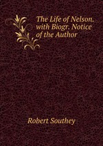 The Life of Nelson. with Biogr. Notice of the Author