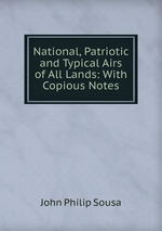 National, Patriotic and Typical Airs of All Lands: With Copious Notes