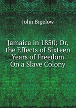 Jamaica in 1850; Or, the Effects of Sixteen Years of Freedom On a Slave Colony