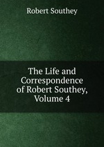 The Life and Correspondence of Robert Southey, Volume 4