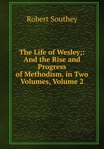 The Life of Wesley;: And the Rise and Progress of Methodism. in Two Volumes, Volume 2