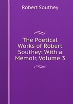 The Poetical Works of Robert Southey: With a Memoir, Volume 3