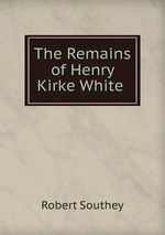 The Remains of Henry Kirke White