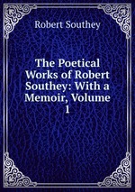 The Poetical Works of Robert Southey: With a Memoir, Volume 1