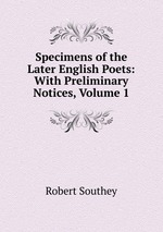 Specimens of the Later English Poets: With Preliminary Notices, Volume 1