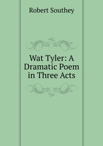 Wat Tyler: A Dramatic Poem in Three Acts