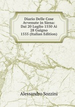 Diario Delle Cose Avvenute in Siena: Dai 20 Luglio 1550 Ai 28 Guigno 1555 (Italian Edition)