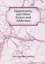 Opportunity, and Other Essays and Addresses