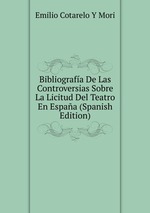Bibliografa De Las Controversias Sobre La Licitud Del Teatro En Espaa (Spanish Edition)