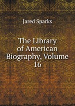 The Library of American Biography, Volume 16