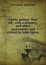 Faerie queene. New ed., with a glossary, and notes explanatory and critical by John Upton