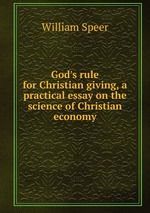 God`s rule for Christian giving, a practical essay on the science of Christian economy