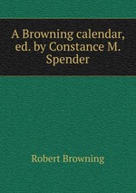 A Browning calendar, ed. by Constance M. Spender