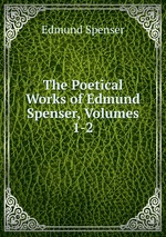 The Poetical Works of Edmund Spenser, Volumes 1-2