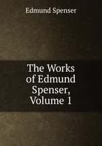 The Works of Edmund Spenser, Volume 1