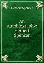 An Autobiography: Herbert Spencer