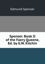Spenser. Book II of the Faery Queene, Ed. by G.W. Kitchin