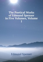 The Poetical Works of Edmund Spenser in Five Volumes, Volume 1