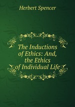 The Inductions of Ethics: And, the Ethics of Individual Life