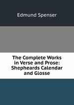 The Complete Works in Verse and Prose: Shepheards Calendar and Glosse