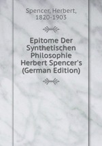 Epitome Der Synthetischen Philosophie Herbert Spencer`s (German Edition)