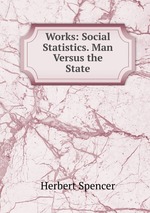 Works: Social Statistics. Man Versus the State