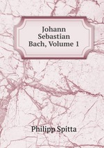 Johann Sebastian Bach, Volume 1