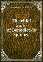 The chief works of Benedict de Spinoza