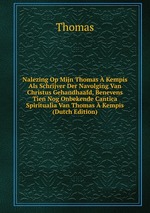 Nalezing Op Mijn Thomas  Kempis Als Schrijver Der Navolging Van Christus Gehandhaafd, Benevens Tien Nog Onbekende Cantica Spiritualia Van Thomas  Kempis (Dutch Edition)