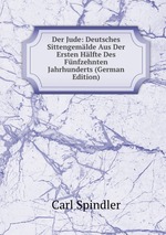 Der Jude: Deutsches Sittengemlde Aus Der Ersten Hlfte Des Fnfzehnten Jahrhunderts (German Edition)