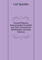Freund Pilgram: Romantisches Gemlde Aus Dem Vierzehnten Jahrhundert (German Edition)
