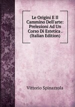 Le Origini E Il Cammino Dell`arte: Prelezioni Ad Un Corso Di Estetica . (Italian Edition)