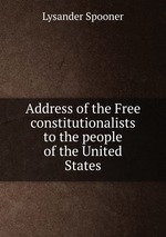 Address of the Free constitutionalists to the people of the United States