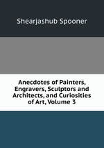 Anecdotes of Painters, Engravers, Sculptors and Architects, and Curiosities of Art, Volume 3