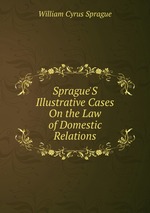 Sprague`S Illustrative Cases On the Law of Domestic Relations